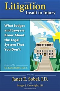 Litigation - Insult to Injury: What Judges and Lawyers Know about the Legal System That You Dont (Paperback)
