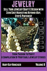 Jewelry: Sell Your Jewelry Craft & Design with Zero Cost Marketing: Beyond Ebay, Etsy & Pinterest (Paperback)