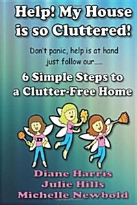 Help! My House Is So Cluttered. 6 Simple Steps to a Clutter Free Home (Paperback)