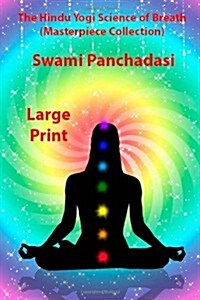 The Hindu Yogi Science of Breath (Masterpiece Collection) Large Print: A Complete Manual of the Oriental Breathing Philosophy of Physical, Mental, Psy (Paperback)