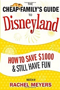 The Cheap Familys Guide to Disneyland: How to Save $1000 & Still Have Fun (Paperback)