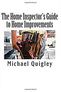 The Home Inspectors Guide to Home Improvements (Paperback)