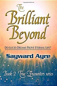 The Brilliant Beyond: Do Lucid Dreams Prove Eternal Life? (Paperback)
