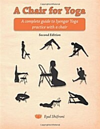 A Chair for Yoga: A complete guide to Iyengar Yoga practice with a chair (Paperback)