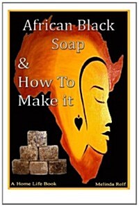 African Black Soap & How to Make It: A Complete Guide to African Black Soap (Paperback)