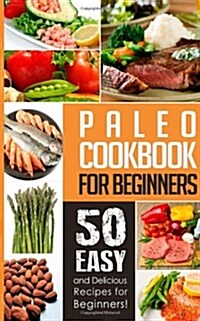 Paleo Cookbook for Beginners: 50 Easy and Delicious Paleo Recipes for Beginners! (Paperback)