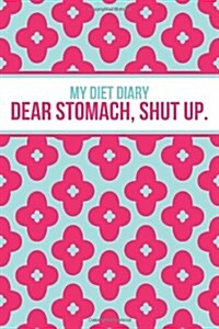 My Diet Diary: Dear Stomach, Shut Up (2014 Daily Food Exercise Journal) (Paperback)