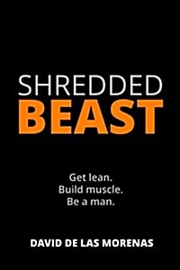 Shredded Beast: Get Lean. Build Muscle. Be a Man. (Paperback)