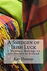 A Smidgen of Irish Luck: A Womans Musings on Her Travels to Ireland (Paperback)