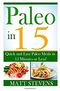 Paleo in 15: Quick and Easy Paleo Meals in 15 Minutes or Less! (Paperback)