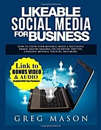 Likeable Social Media for Business: How to Grow Your Business, Build a Successful Brand, and Be Amazing on Facebook, Twitter, Linkedin, Myspace, Youtu (Paperback)