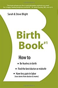 Birth Book #1: How to Find the Best Doctor or Midwife, Have Less Pain in Labor & Be Fearless When Giving Birth (Paperback)