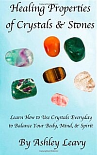 Healing Properties of Crystals & Stones: Learn how to use crystals every day to help you balance your body, mind, and spirit (Paperback)