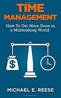 Time Management: How to Get More Done in a Multitasking World (Paperback)