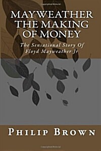 Mayweather The Making Of Money: Sensational Story Of Floyd Mayweather (Paperback)
