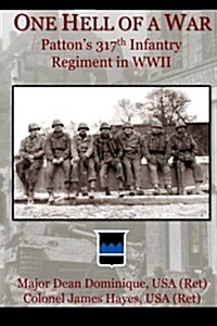 One Hell of a War: General Pattons 317th Infantry Regiment in WWII (Paperback)