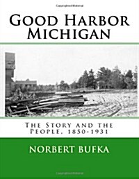 Good Harbor Michigan: The Story and the People 1850-1931 (Paperback)