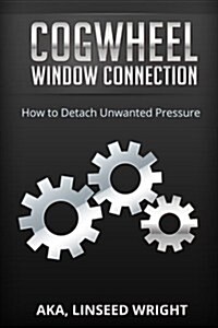 The Cogwheel Window Connection: How to Detach Unwanted Pressure (Paperback)