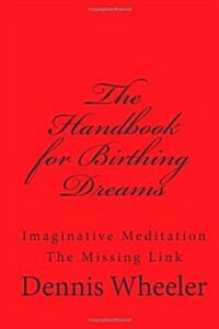 The Handbook for Birthing Dreams: Imaginative Meditation the Missing Link (Paperback)