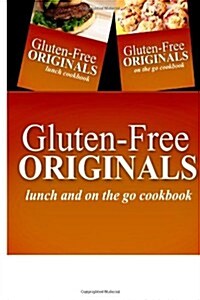 Gluten-Free Originals - Lunch and on the Go Cookbook: Practical and Delicious Gluten-Free, Grain Free, Dairy Free Recipes (Paperback)