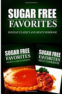 Sugar Free Favorites - Holiday Classics and Meat Cookbook: Sugar Free Recipes Cookbook for Your Everyday Sugar Free Cooking (Paperback)