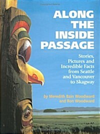 Along the Inside Passage: Stories, Pictures and Incredible Facts from Seattle and Vancouver to Skagway (Paperback)