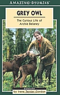 Grey Owl: The Curious Life of Archie Belaney (Amazing Stories) (Paperback)