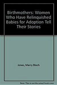 Birthmothers: Women Who Have Relinquished Babies for Adoption Tell Their Stories (Hardcover, 1st)