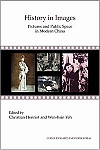 History in Images: Pictures and Public Space in Modern China (Chinese Research Monograph 66) (Paperback)