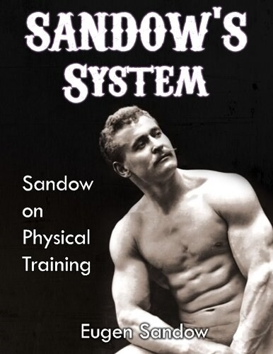 Sandows System: Sandow on Physical Training (Original 1894 Version, Restored) (Paperback)