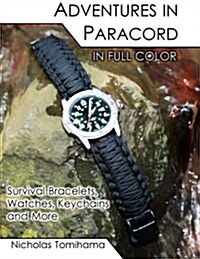 Adventures in Paracord in Full Color: Survival Bracelets, Watches, Keychains and More (Paperback)