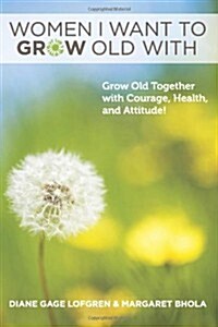 Women I Want to Grow Old with: Grow Old Together with Courage, Health, and Attitude! (Paperback)
