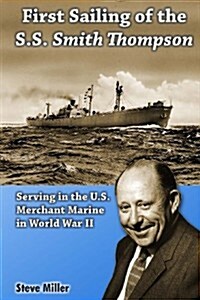 First Sailing of the S.S. Smith Thompson: Serving in the U.S. Merchant Marine in World War II (Paperback)