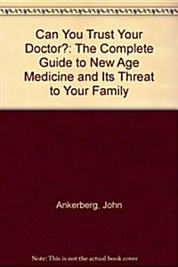 Can You Trust Your Doctor?: The Complete Guide to New Age Medicine and Its Threat to Your Family (Paperback, 1st)