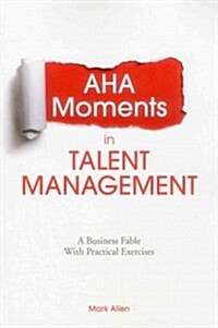 AHA Moments in Talent Management: A Business Fable with Practical Exercises (Paperback)