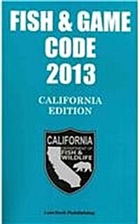 FISH & GAME CODE 2013 Unabridged CA Ed. (Paperback, 2013)