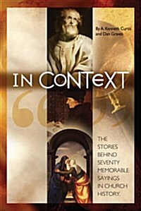 In Context: The Stories Behind 70 Memorable Sayings in Church History (Paperback, 1st)