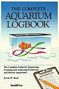 The Complete Aquarium Logbook: The Complete Guide for Organizing, Tracking, and Analyzing Freshwater and Marine Aquariums! (Paperback)