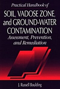 Practical Handbook of Soil, Vadose Zone, and Ground-Water Contamination: Assessment, Prevention, and Remediation (Hardcover, 1st)