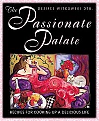 The Passionate Palate: Recipes for Cooking Up a Delicious Life (Paperback)