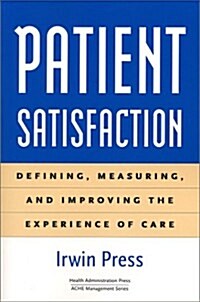 Patient Satisfaction: Defining, Measuring, and Improving the Experience of Care (Management Series) (Paperback)