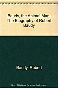 Baudy, the Animal Man: The Biography of Robert Baudy (Paperback)