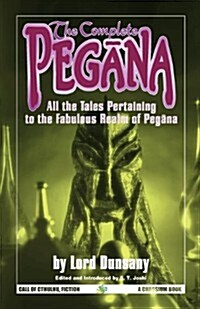 The Complete Pegana: All the Tales Pertaining to the Fabulous Realm of Pegana (Paperback)