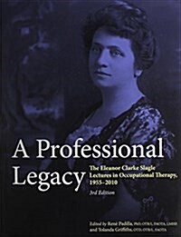 A Professional Legacy: The Eleanor Clarke Slagle Lectures in Occupational Therapy, 1955-2010 (Perfect Paperback, 3rd Edition)