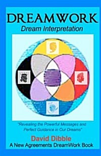 Dreamwork: Dream Interpretation Revealing the Powerful Messages and Perfect Guidance in Our Dreams a New Agreements Dreamwork B (Paperback)