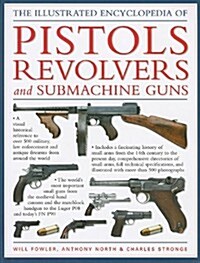 The Illustrated Encyclopedia of Pistols Revolvers and Submachine Guns (Hardcover)