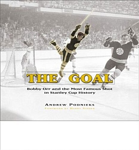 The Goal: Bobby Orr and the Most Famous Goal in Stanley Cup History (Hardcover)