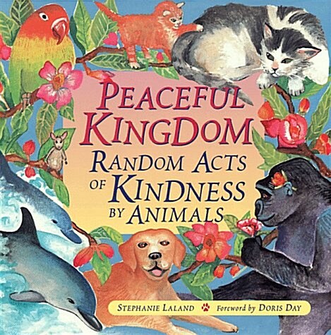 Peaceful Kingdom: Random Acts of Kindness by Animals (Animal Book for Animal Lovers, for Fans of Chicken Soup for the Soul) (Paperback)