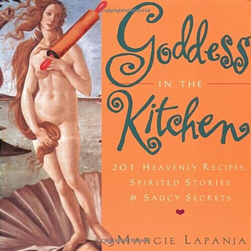 Goddess in the Kitchen: 201 Heavenly Recipes, Spirited Stories & Saucy Secrets (Paperback)