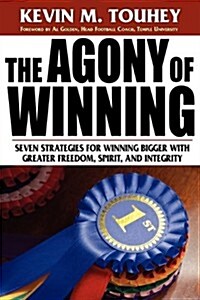 The Agony of Winning: Seven Strategies for Winning Bigger with Greater Freedom, Spirit and Integrity (Paperback)